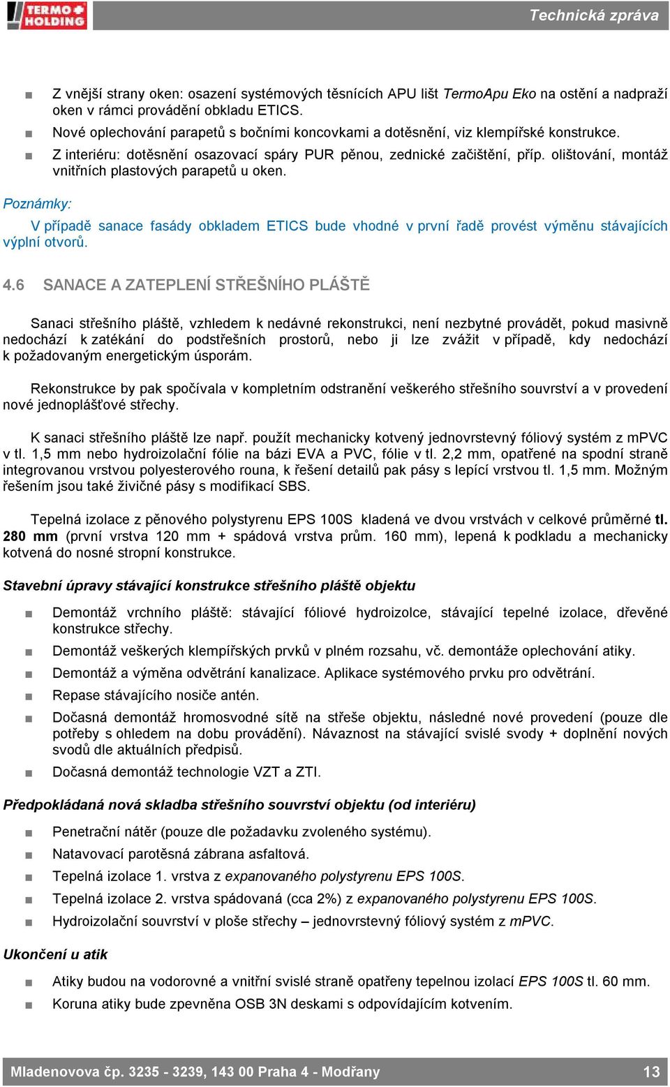 olištování, montáž vnitřních plastových parapetů u oken. Poznámky: V případě sanace fasády obkladem ETICS bude vhodné v první řadě provést výměnu stávajících výplní otvorů. 4.