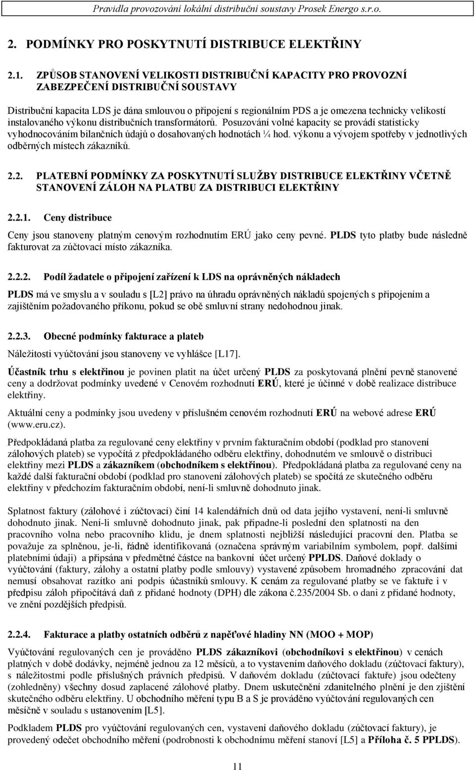 instalovaného výkonu distribučních transformátorů. Posuzování volné kapacity se provádí statisticky vyhodnocováním bilančních údajů o dosahovaných hodnotách ¼ hod.