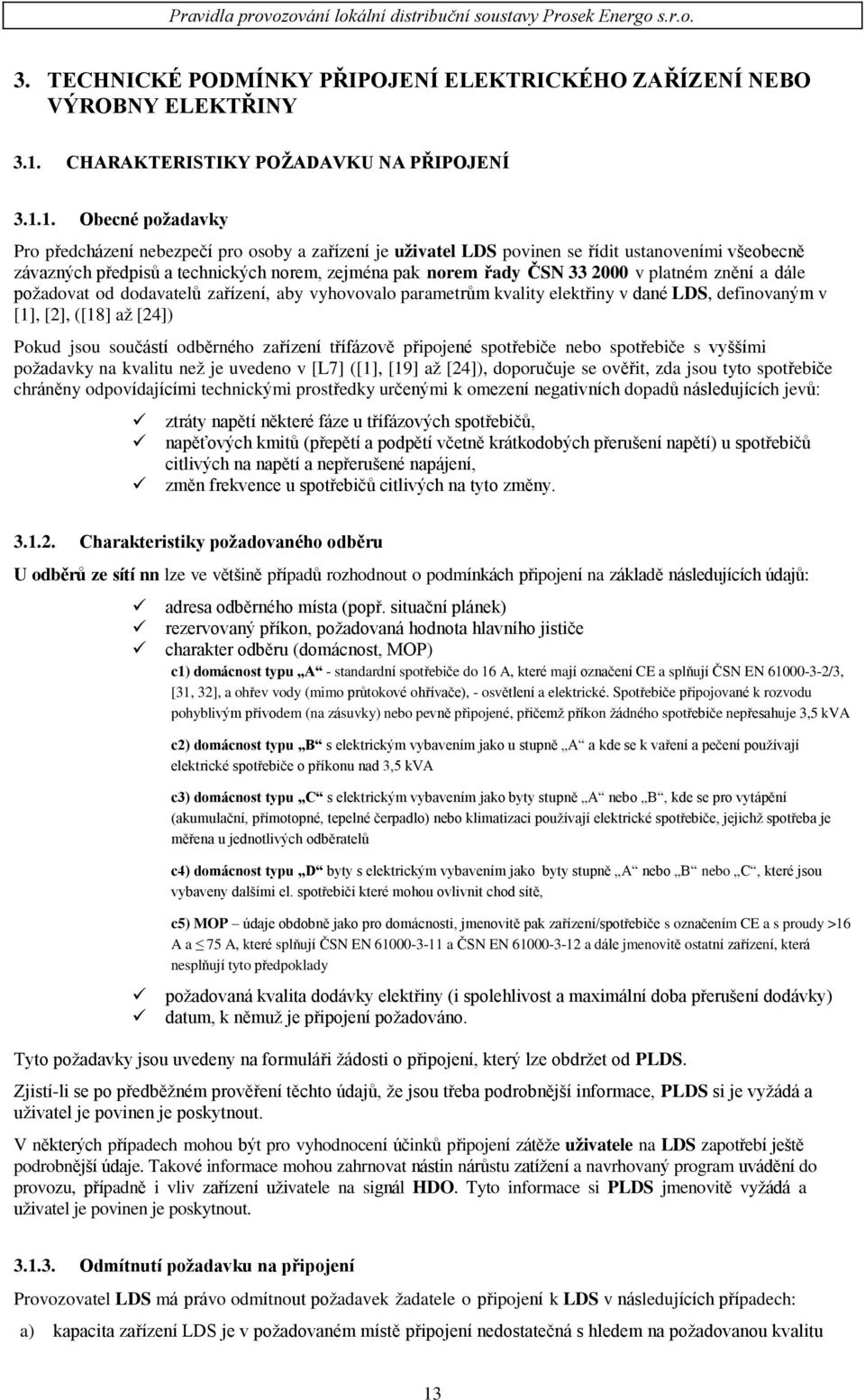 1. Obecné požadavky Pro předcházení nebezpečí pro osoby a zařízení je uživatel LDS povinen se řídit ustanoveními všeobecně závazných předpisů a technických norem, zejména pak norem řady ČSN 33 2000 v