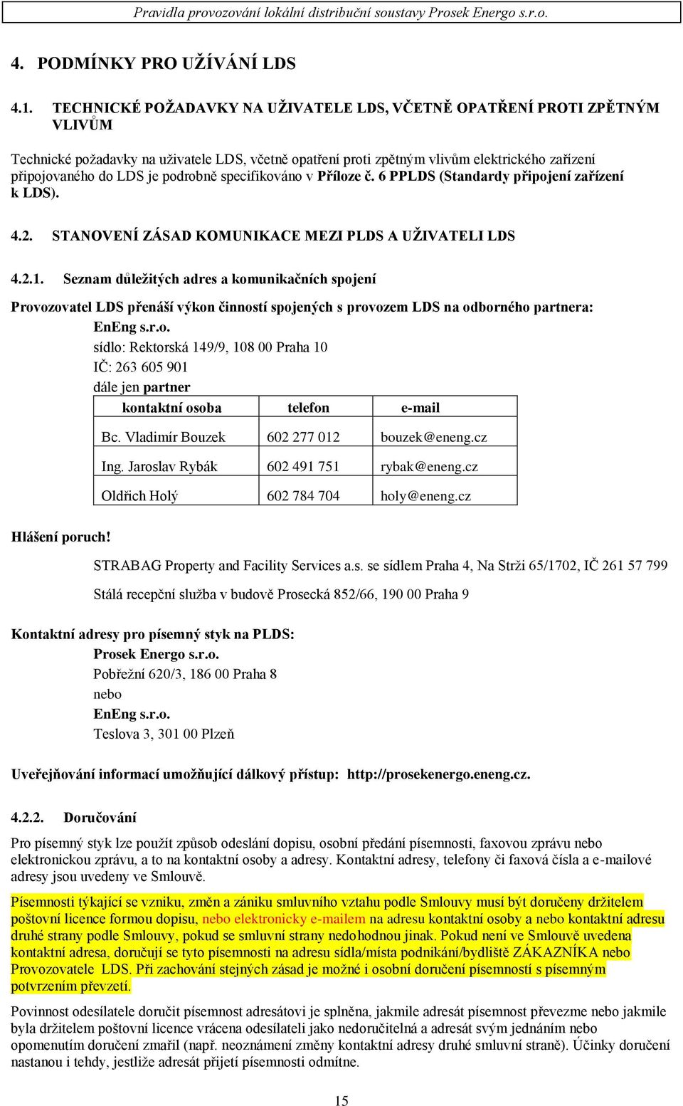 podrobně specifikováno v Příloze č. 6 PPLDS (Standardy připojení zařízení k LDS). 4.2. STANOVENÍ ZÁSAD KOMUNIKACE MEZI PLDS A UŽIVATELI LDS 4.2.1.