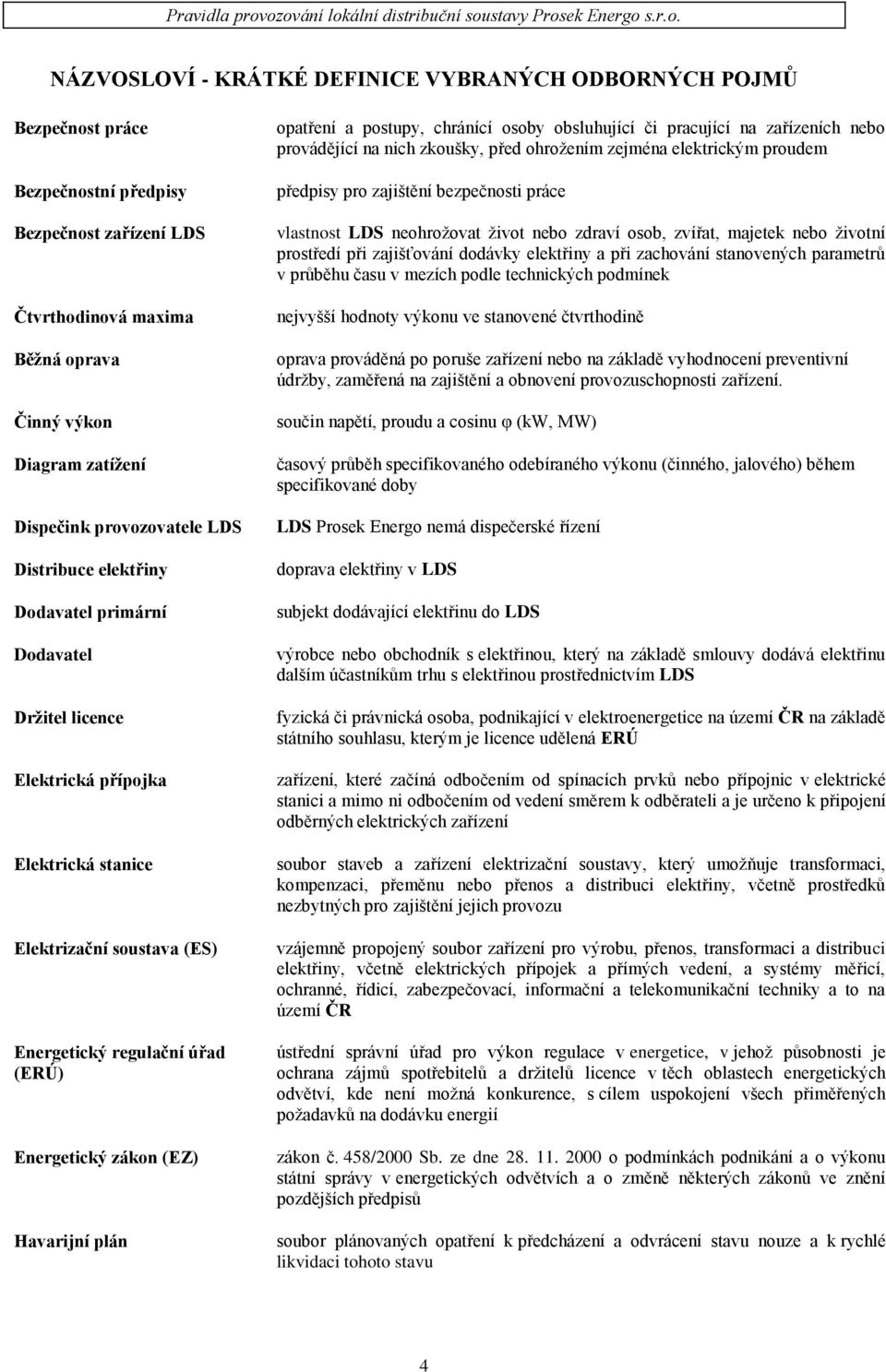 zákon (EZ) Havarijní plán opatření a postupy, chránící osoby obsluhující či pracující na zařízeních nebo provádějící na nich zkoušky, před ohrožením zejména elektrickým proudem předpisy pro zajištění