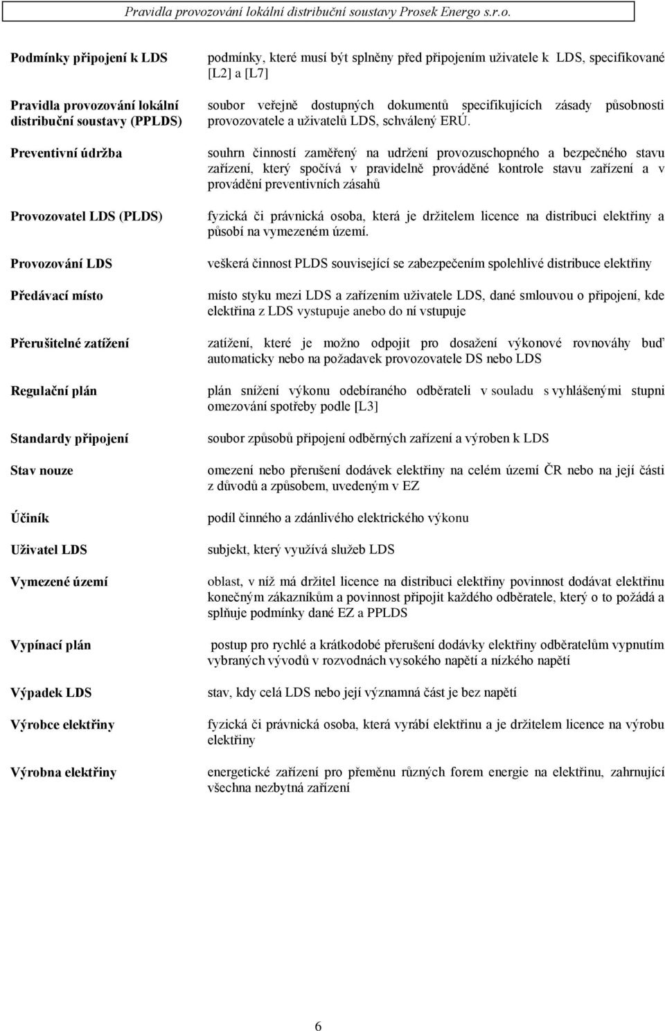 specifikované [L2] a [L7] soubor veřejně dostupných dokumentů specifikujících zásady působnosti provozovatele a uživatelů LDS, schválený ERÚ.