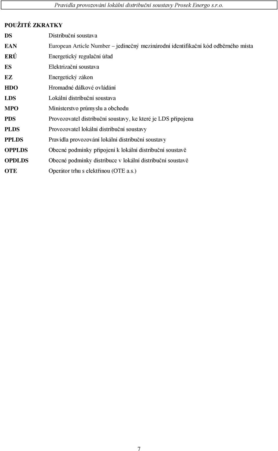 distribuční soustavy, ke které je LDS připojena PLDS Provozovatel lokální distribuční soustavy PPLDS Pravidla provozování lokální distribuční soustavy OPPLDS