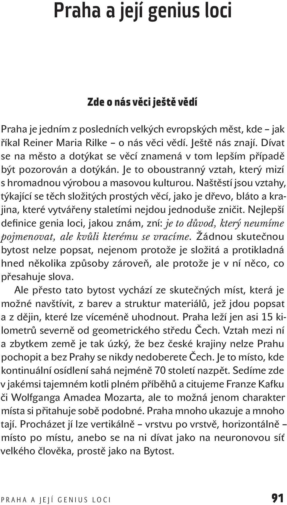 Naštěstí jsou vztahy, týkající se těch složitých prostých věcí, jako je dřevo, bláto a krajina, které vytvářeny staletími nejdou jednoduše zničit.