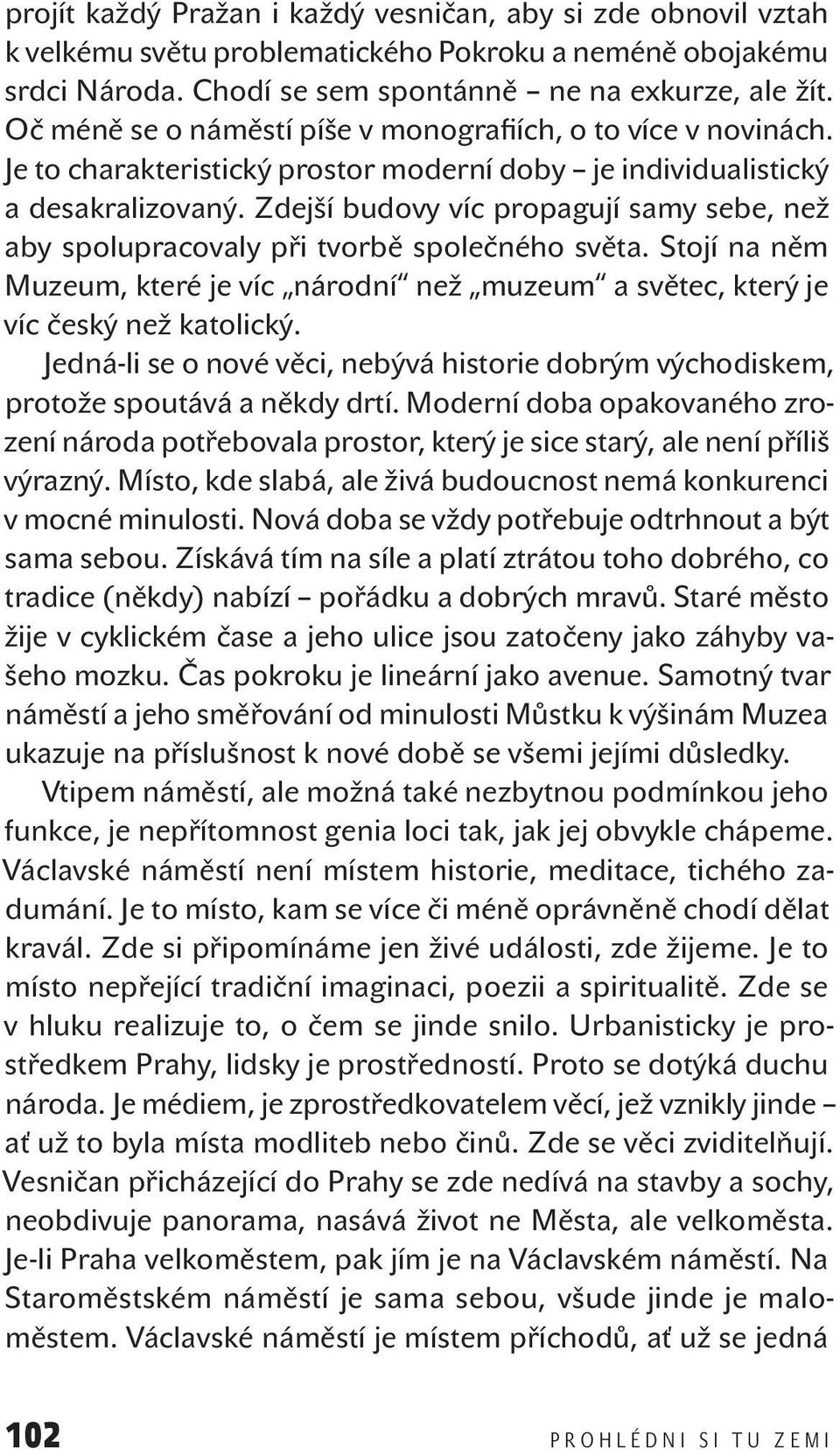 Zdejší budovy víc propagují samy sebe, než aby spolupracovaly při tvorbě společného světa. Stojí na něm Muzeum, které je víc národní než muzeum a světec, který je víc český než katolický.