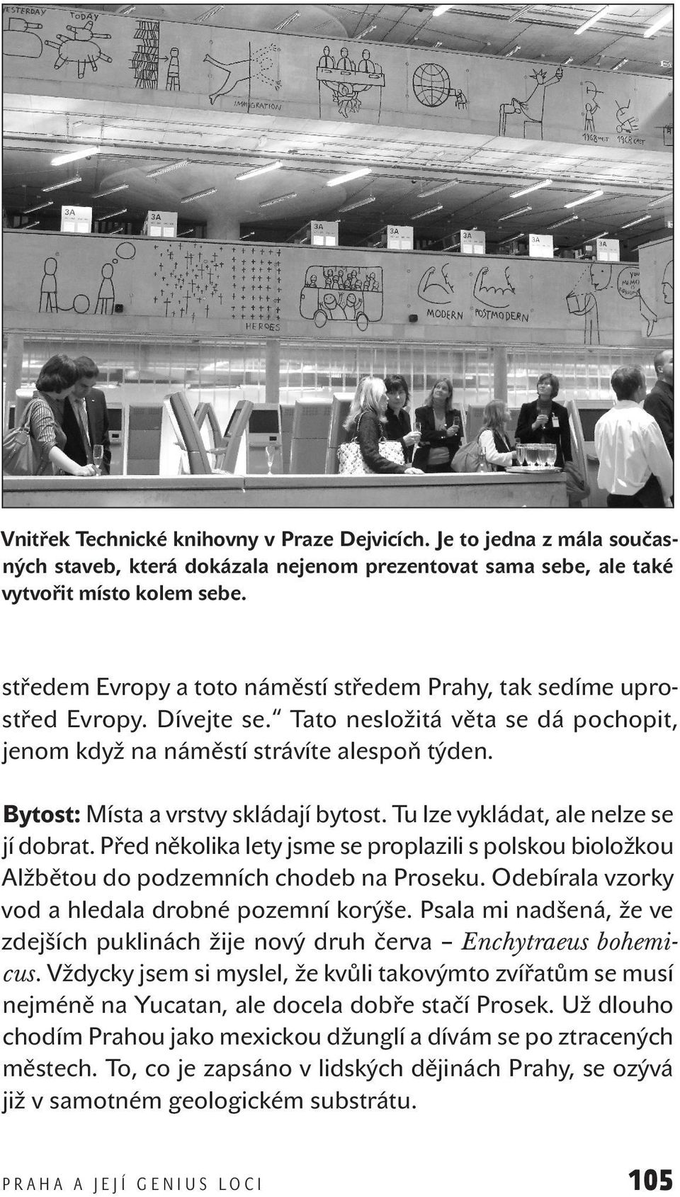 Bytost: Místa a vrstvy skládají bytost. Tu lze vykládat, ale nelze se jí dobrat. Před několika lety jsme se proplazili s polskou bioložkou Alžbětou do podzemních chodeb na Proseku.