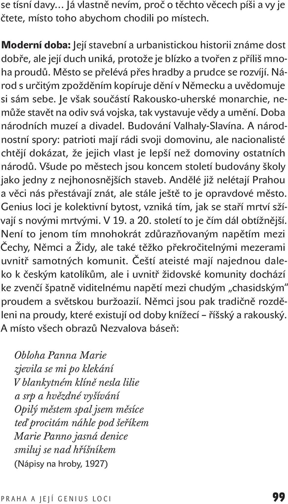 Národ s určitým zpožděním kopíruje dění v Německu a uvědomuje si sám sebe. Je však součástí Rakousko-uherské monarchie, nemůže stavět na odiv svá vojska, tak vystavuje vědy a umění.