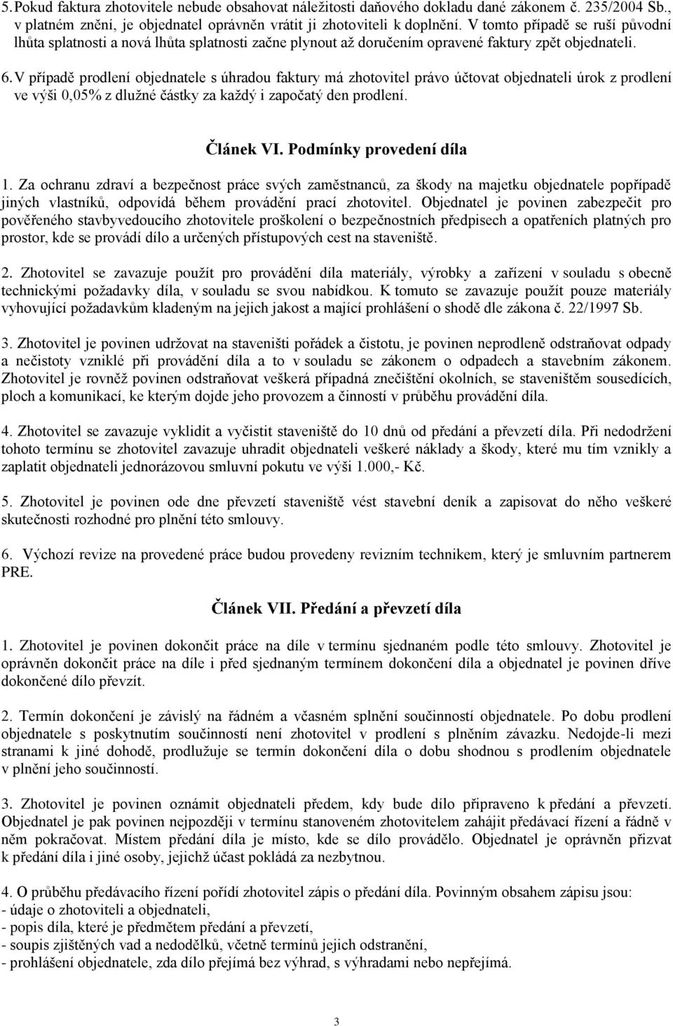 V případě prodlení objednatele s úhradou faktury má zhotovitel právo účtovat objednateli úrok z prodlení ve výši 0,05% z dlužné částky za každý i započatý den prodlení. Článek VI.