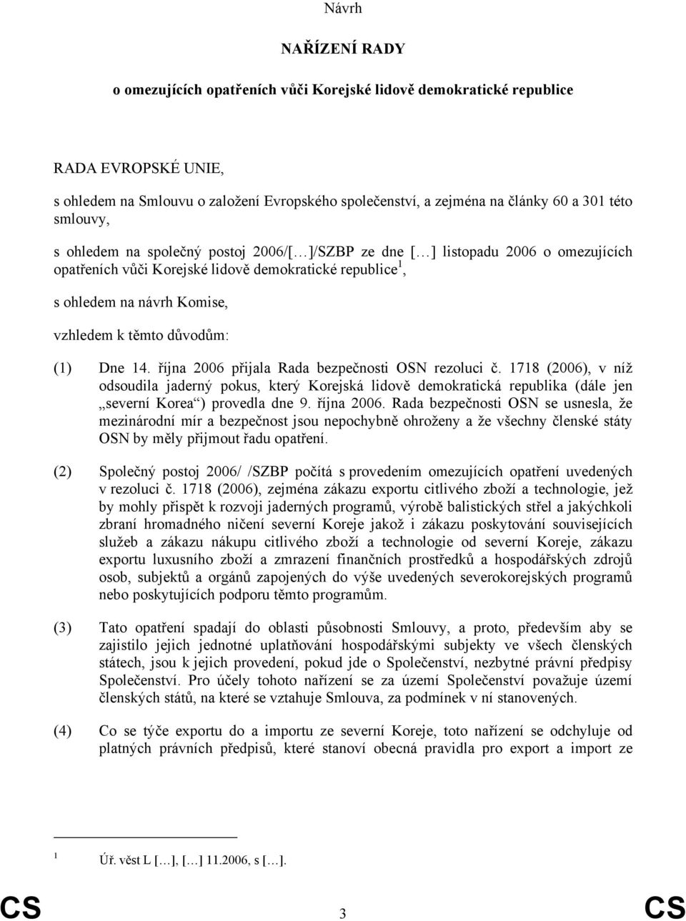 důvodům: (1) Dne 14. října 2006 přijala Rada bezpečnosti OSN rezoluci č.