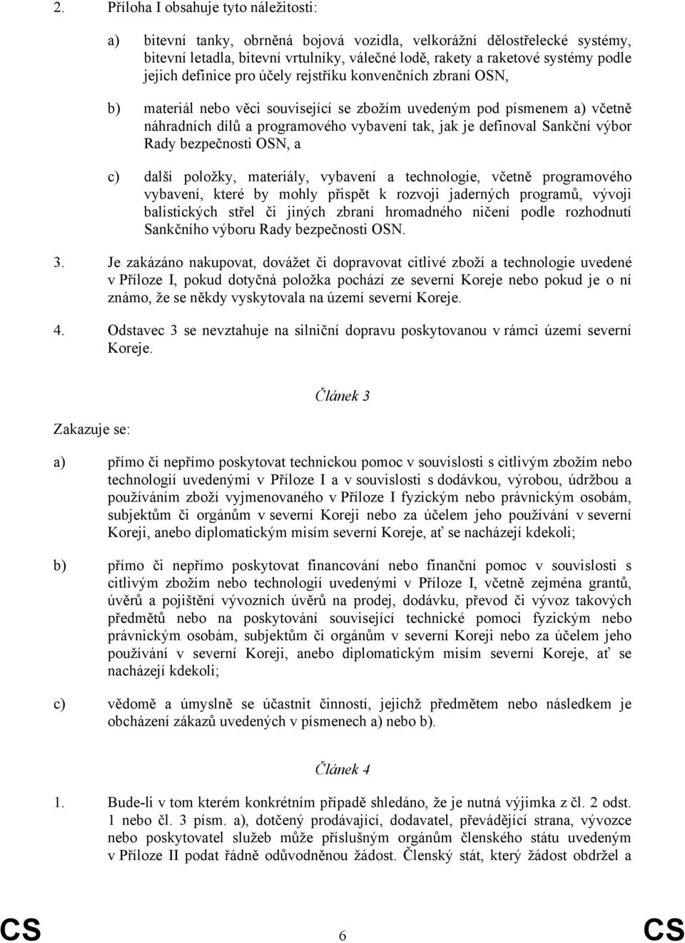 Sankční výbor Rady bezpečnosti OSN, a c) další položky, materiály, vybavení a technologie, včetně programového vybavení, které by mohly přispět k rozvoji jaderných programů, vývoji balistických střel