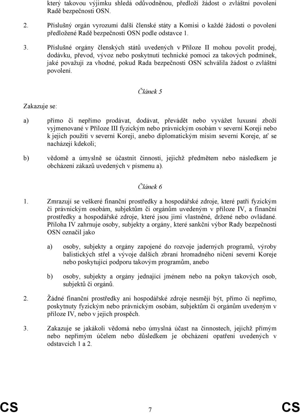 Příslušné orgány členských států uvedených v Příloze II mohou povolit prodej, dodávku, převod, vývoz nebo poskytnutí technické pomoci za takových podmínek, jaké považují za vhodné, pokud Rada