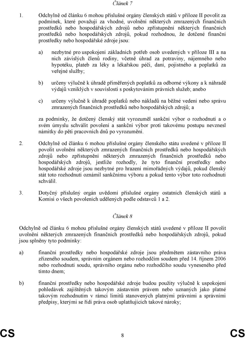 nebo zpřístupnění některých finančních prostředků nebo hospodářských zdrojů, pokud rozhodnou, že dotčené finanční prostředky nebo hospodářské zdroje jsou: a) nezbytné pro uspokojení základních potřeb