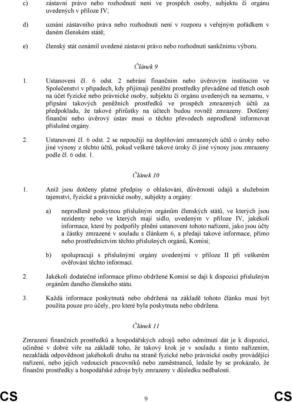 2 nebrání finančním nebo úvěrovým institucím ve Společenství v případech, kdy přijímají peněžní prostředky převáděné od třetích osob na účet fyzické nebo právnické osoby, subjektu či orgánu uvedených