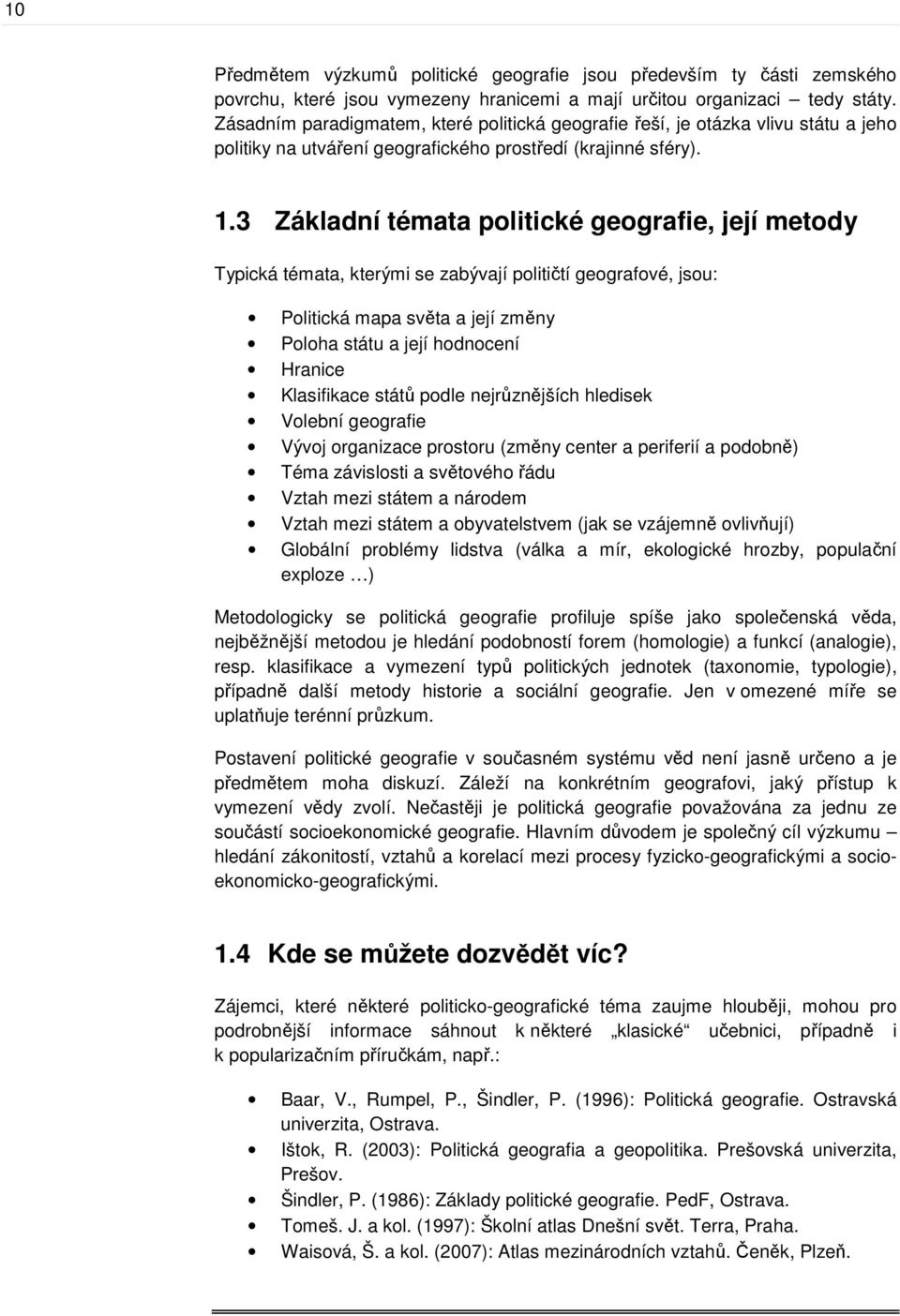 3 Základní témata politické geografie, její metody Typická témata, kterými se zabývají političtí geografové, jsou: Politická mapa světa a její změny Poloha státu a její hodnocení Hranice Klasifikace