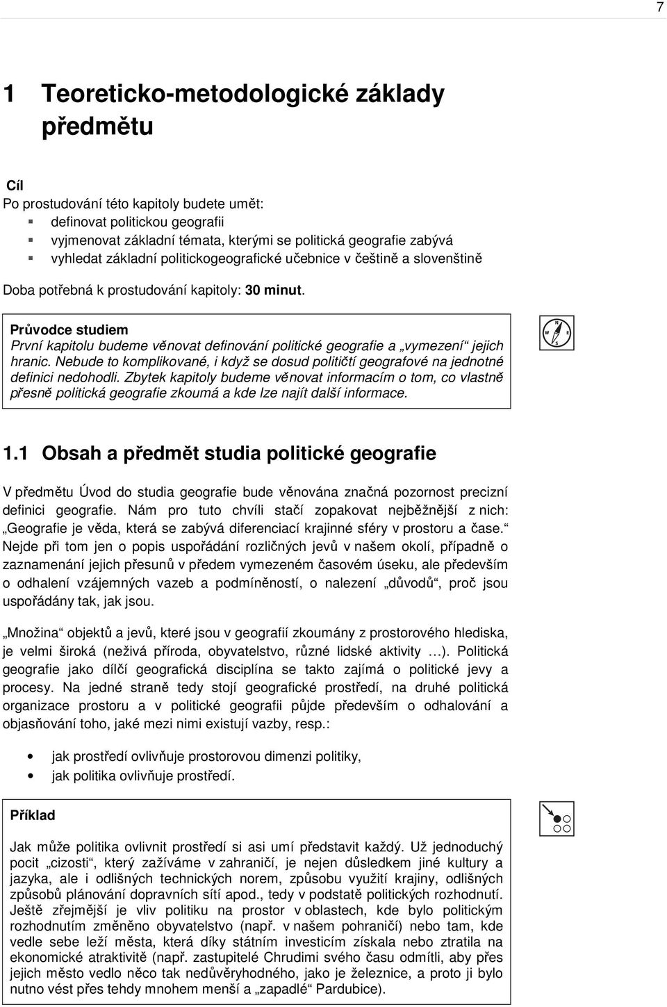 Průvodce studiem První kapitolu budeme věnovat definování politické geografie a vymezení jejich hranic. Nebude to komplikované, i když se dosud političtí geografové na jednotné definici nedohodli.