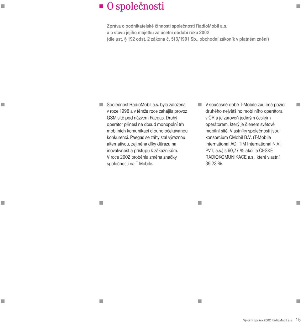 Druhý operátor pøinesl na dosud monopolní trh mobilních komunikací dlouho oèekávanou konkurenci. Paegas se záhy stal výraznou alternativou, zejména díky dùrazu na inovativnost a pøístupu k zákazníkùm.