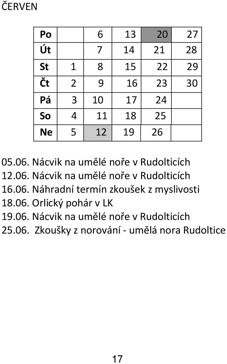 06. Náhradní termín zkoušek z myslivosti 18.06. Orlický pohár v LK 19.06. Nácvik na umělé noře v Rudolticích 25.