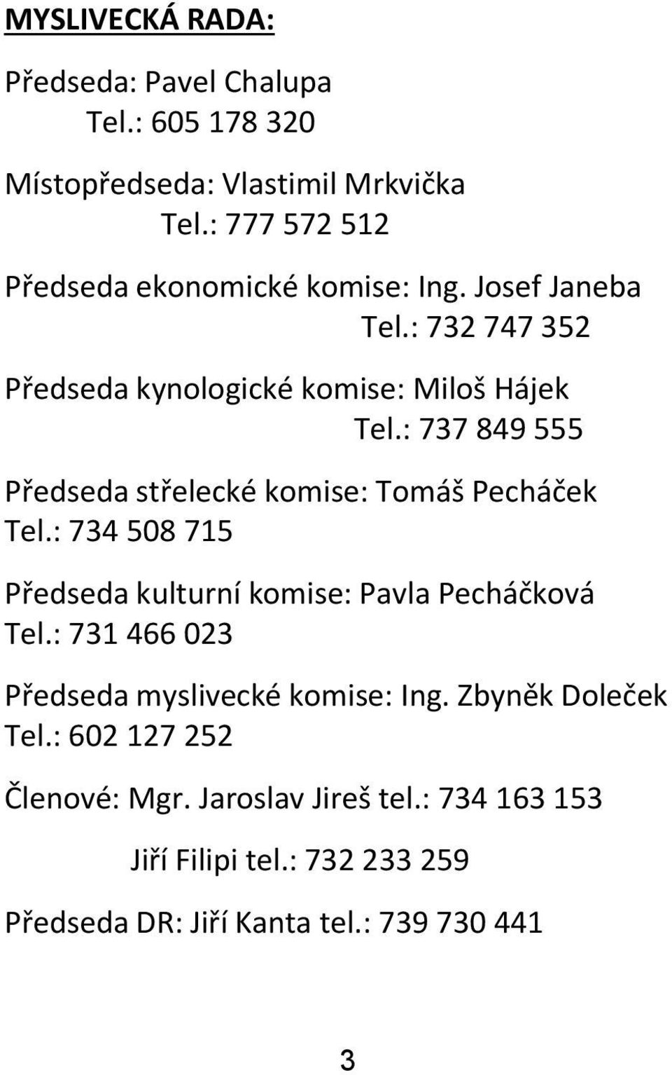 : 737 849 555 Předseda střelecké komise: Tomáš Pecháček Tel.: 734 508 715 Předseda kulturní komise: Pavla Pecháčková Tel.