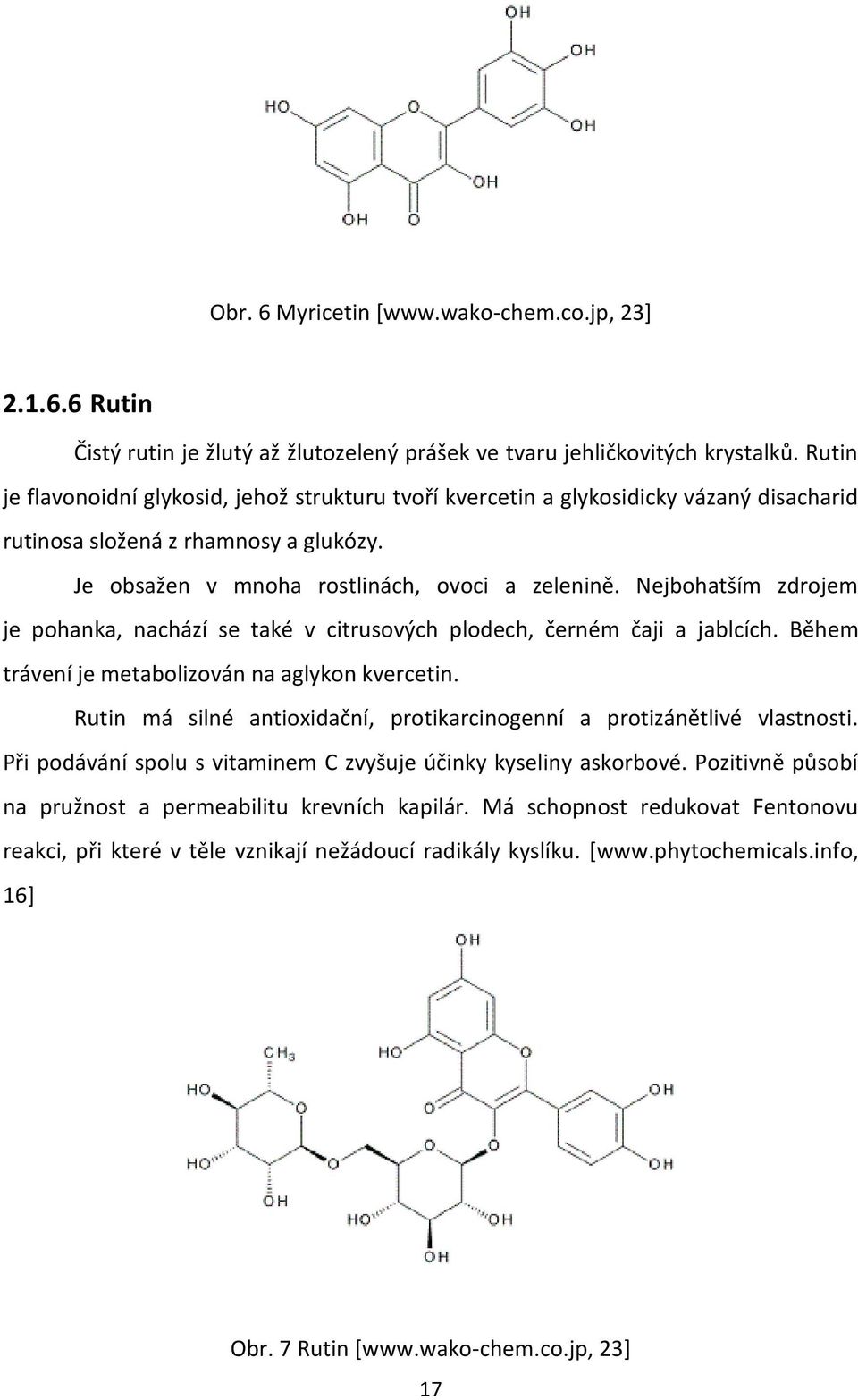 Nejbohatším zdrojem je pohanka, nachází se také v citrusových plodech, černém čaji a jablcích. Během trávení je metabolizován na aglykon kvercetin.