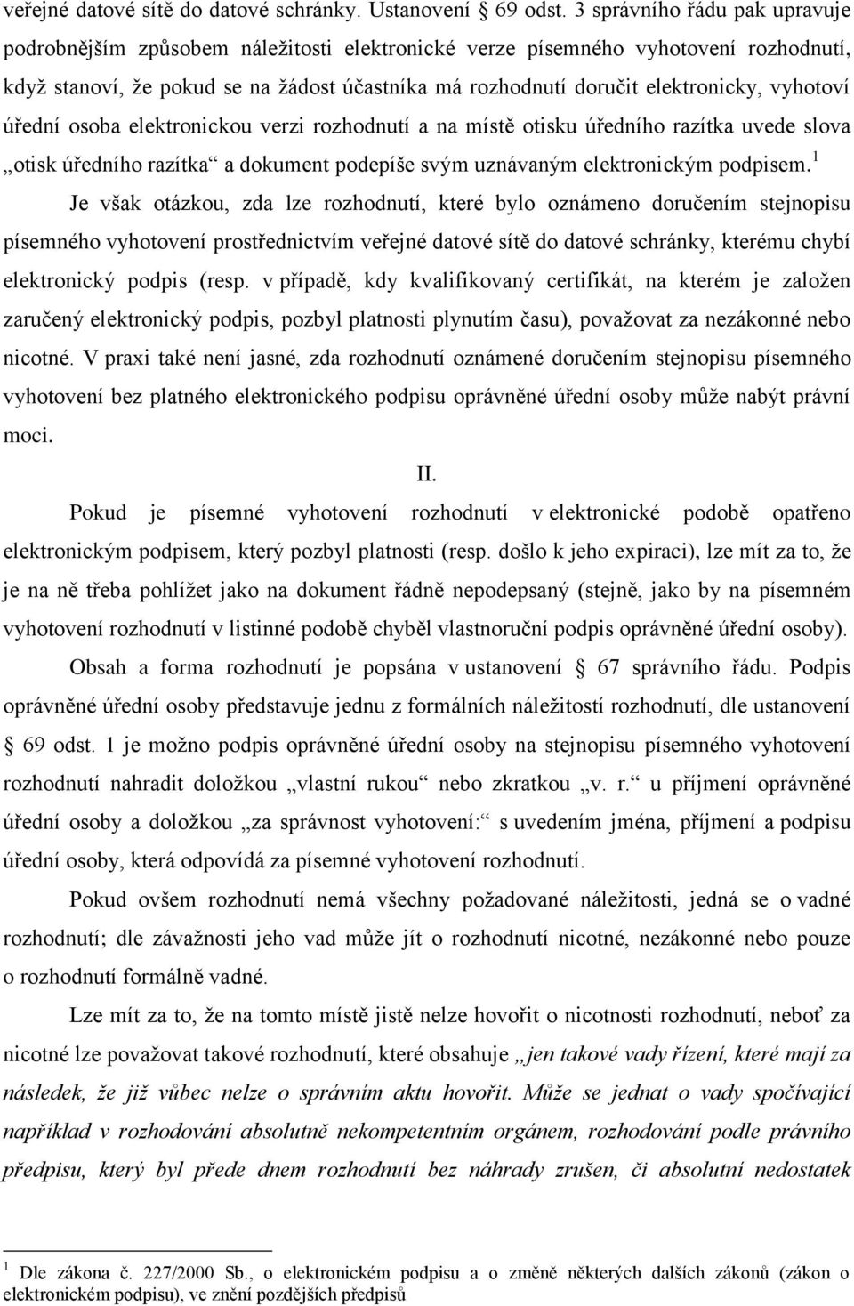 vyhotoví úřední osoba elektronickou verzi rozhodnutí a na místě otisku úředního razítka uvede slova otisk úředního razítka a dokument podepíše svým uznávaným elektronickým podpisem.