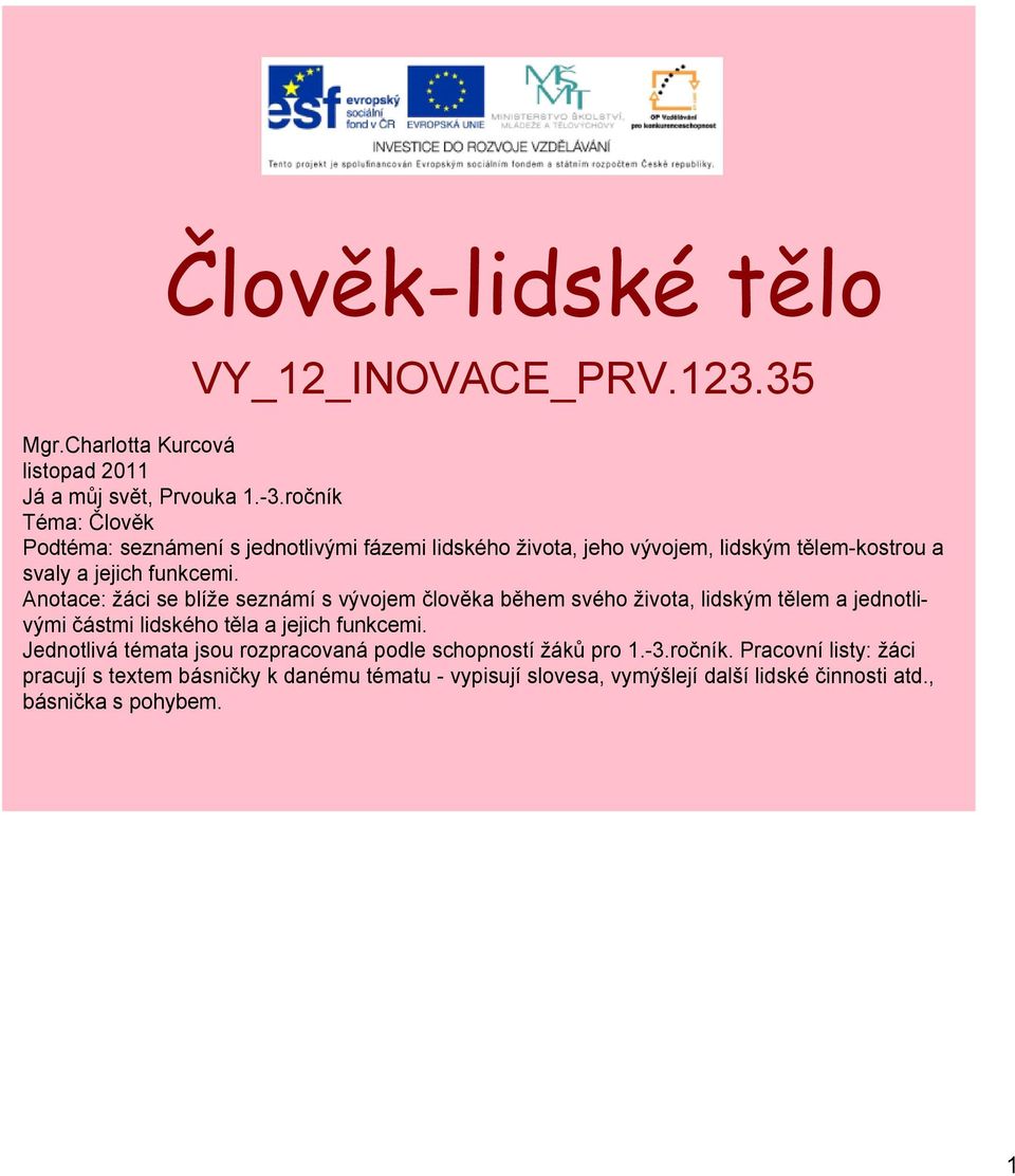 Anotace: žáci se blíže seznámí s vývojem člověka během svého života, lidským tělem a jednotlivými částmi lidského těla a jejich funkcemi.