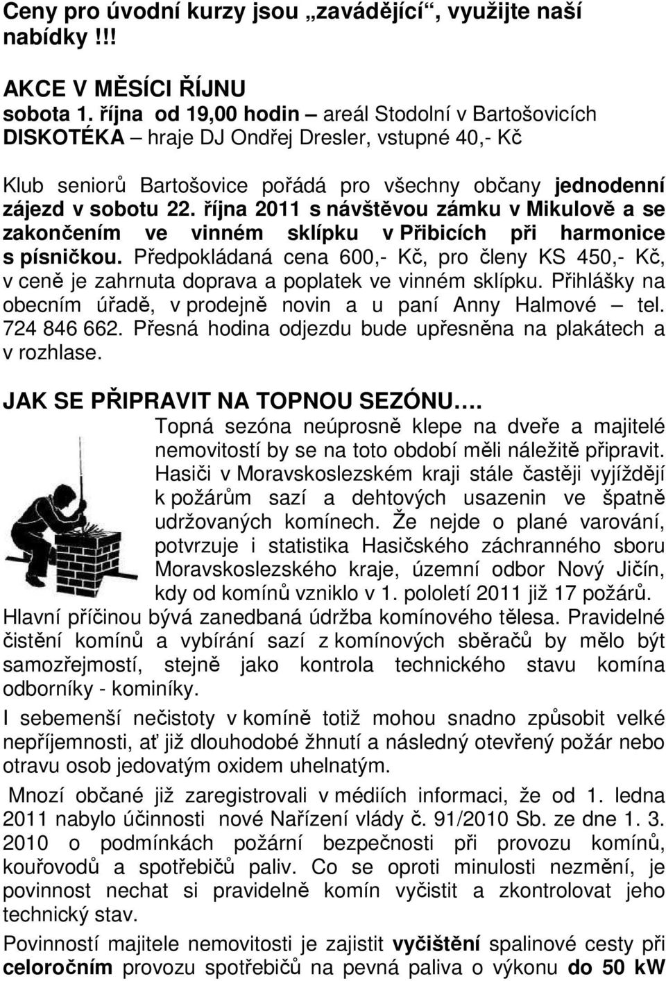 října 2011 s návštěvou zámku v Mikulově a se zakončením ve vinném sklípku v Přibicích při harmonice s písničkou.