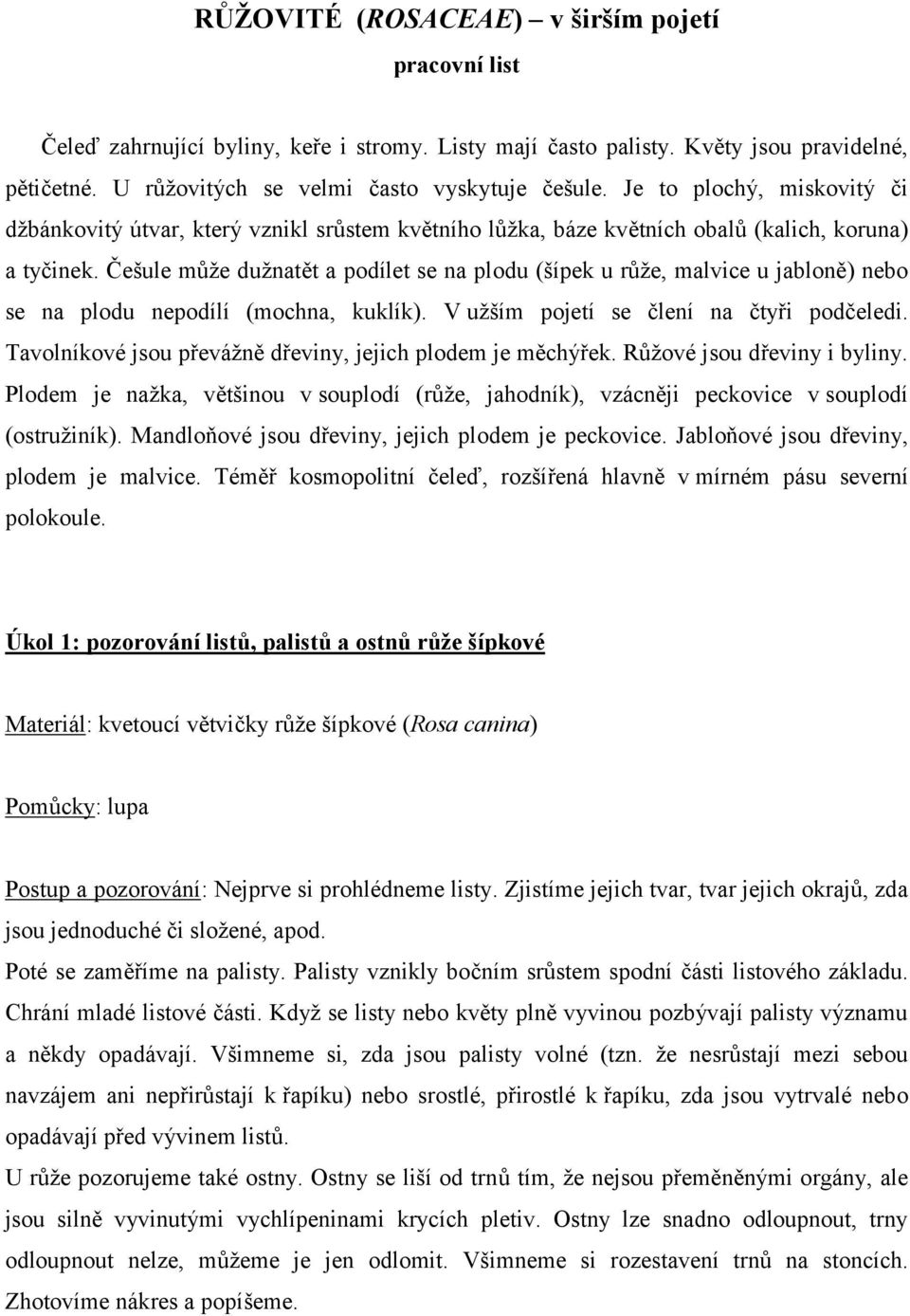 Češule může dužnatět a podílet se na plodu (šípek u růže, malvice u jabloně) nebo se na plodu nepodílí (mochna, kuklík). V užším pojetí se člení na čtyři podčeledi.