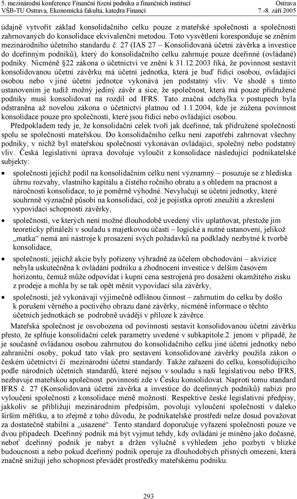 27 (IAS 27 Konsolidovaná účetní závěrka a investice do dceřinným podniků), který do konsolidačního celku zahrnuje pouze dceřinné (ovládané) podniky. Nicméně 22 zákona o účetnictví ve znění k 31.12.