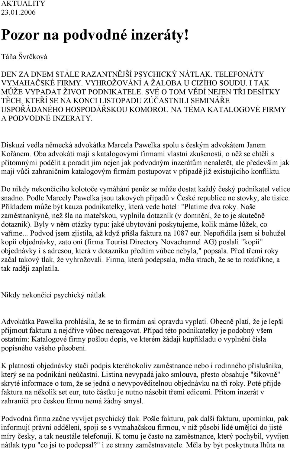 SVÉ O TOM VĚDÍ NEJEN TŘI DESÍTKY TĚCH, KTEŘÍ SE NA KONCI LISTOPADU ZÚČASTNILI SEMINÁŘE USPOŘÁDANÉHO HOSPODÁŘSKOU KOMOROU NA TÉMA KATALOGOVÉ FIRMY A PODVODNÉ INZERÁTY.