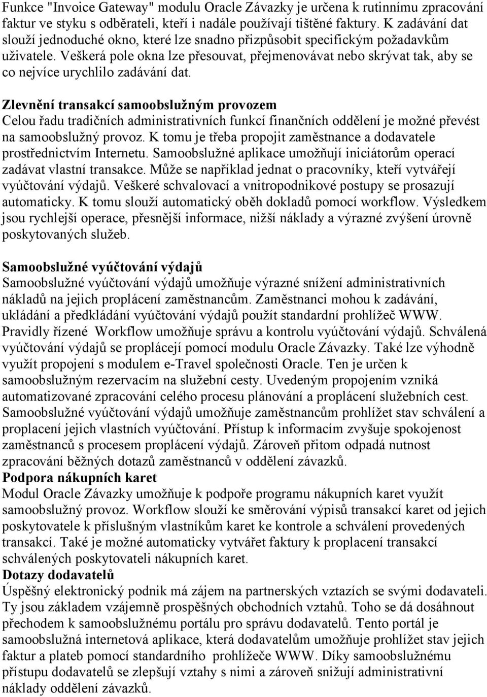 Veškerá pole okna lze přesouvat, přejmenovávat nebo skrývat tak, aby se co nejvíce urychlilo zadávání dat.