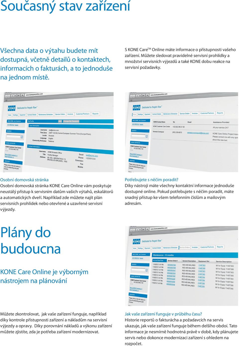 Osobní domovská stránka Osobní domovská stránka KONE Care Online vám poskytuje neustálý přístup k servisním datům vašich výtahů, eskalátorů a automatických dveří.