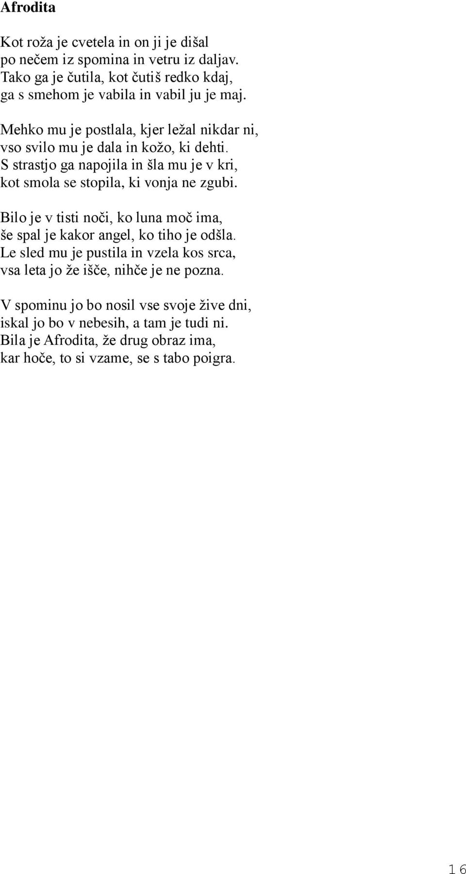 S strastjo ga napojila in šla mu je v kri, kot smola se stopila, ki vonja ne zgubi. Bilo je v tisti noči, ko luna moč ima, še spal je kakor angel, ko tiho je odšla.