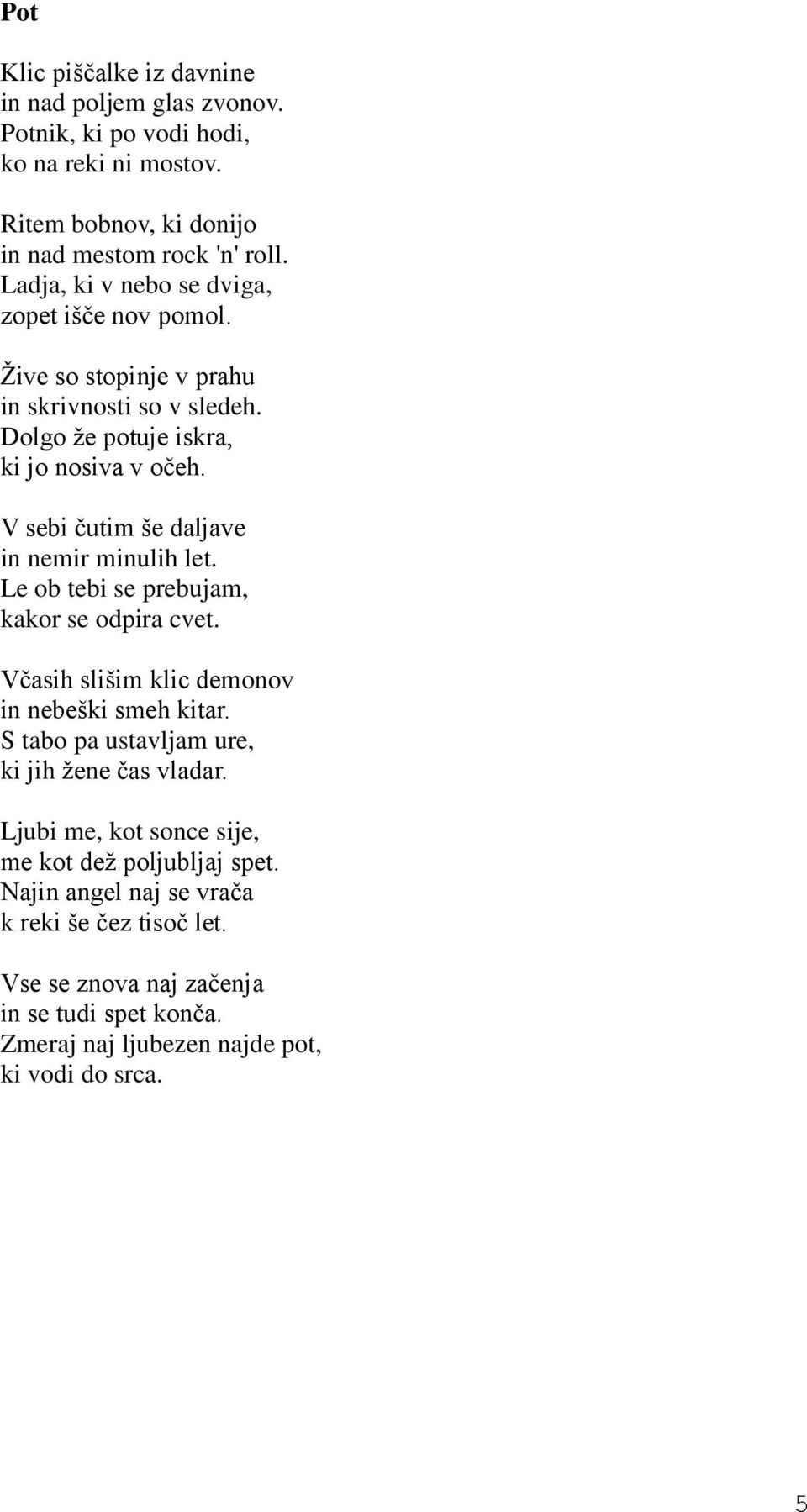 V sebi čutim še daljave in nemir minulih let. Le ob tebi se prebujam, kakor se odpira cvet. Včasih slišim klic demonov in nebeški smeh kitar.