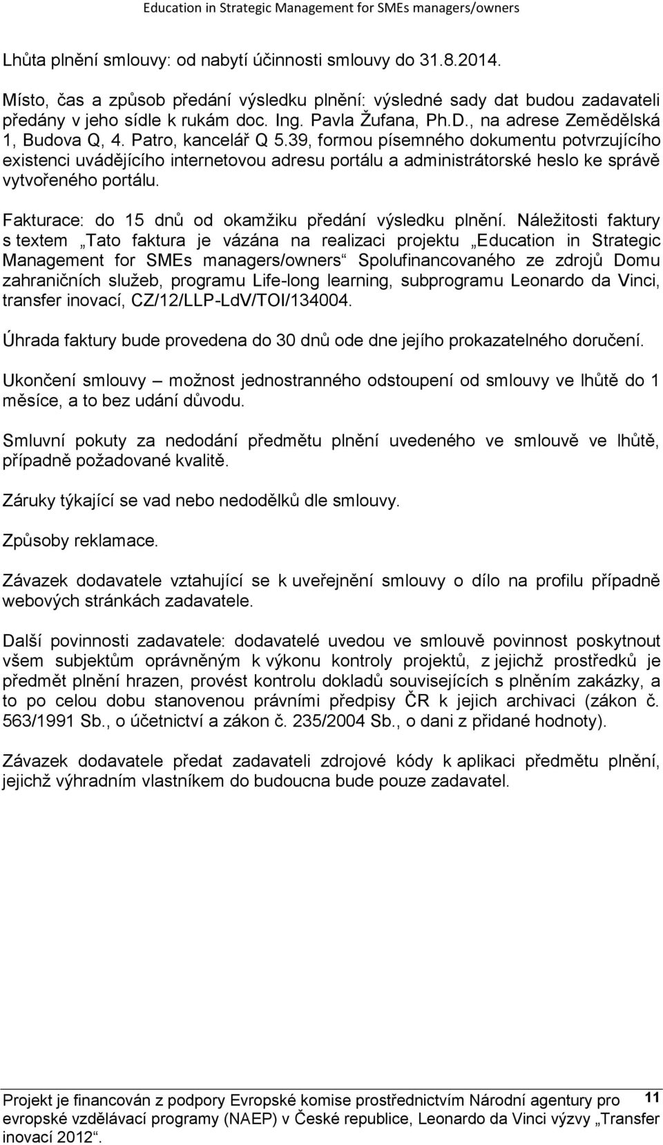 39, formou písemného dokumentu potvrzujícího existenci uvádějícího internetovou adresu portálu a administrátorské heslo ke správě vytvořeného portálu.