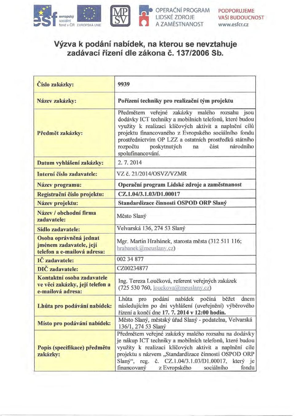 2014 Předmětem veřejné zakázky malého rozsahu JSOU dodávky ICT techniky a mobilních telefonů, které budou využity k realizaci klíčových aktivit a naplnění cílů projektu financovaného z Evropského