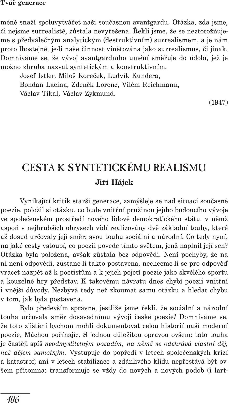 Domníváme se, že vývoj avantgardního umění směřuje do údobí, jež je možno zhruba nazvat syntetickým a konstruktivním.