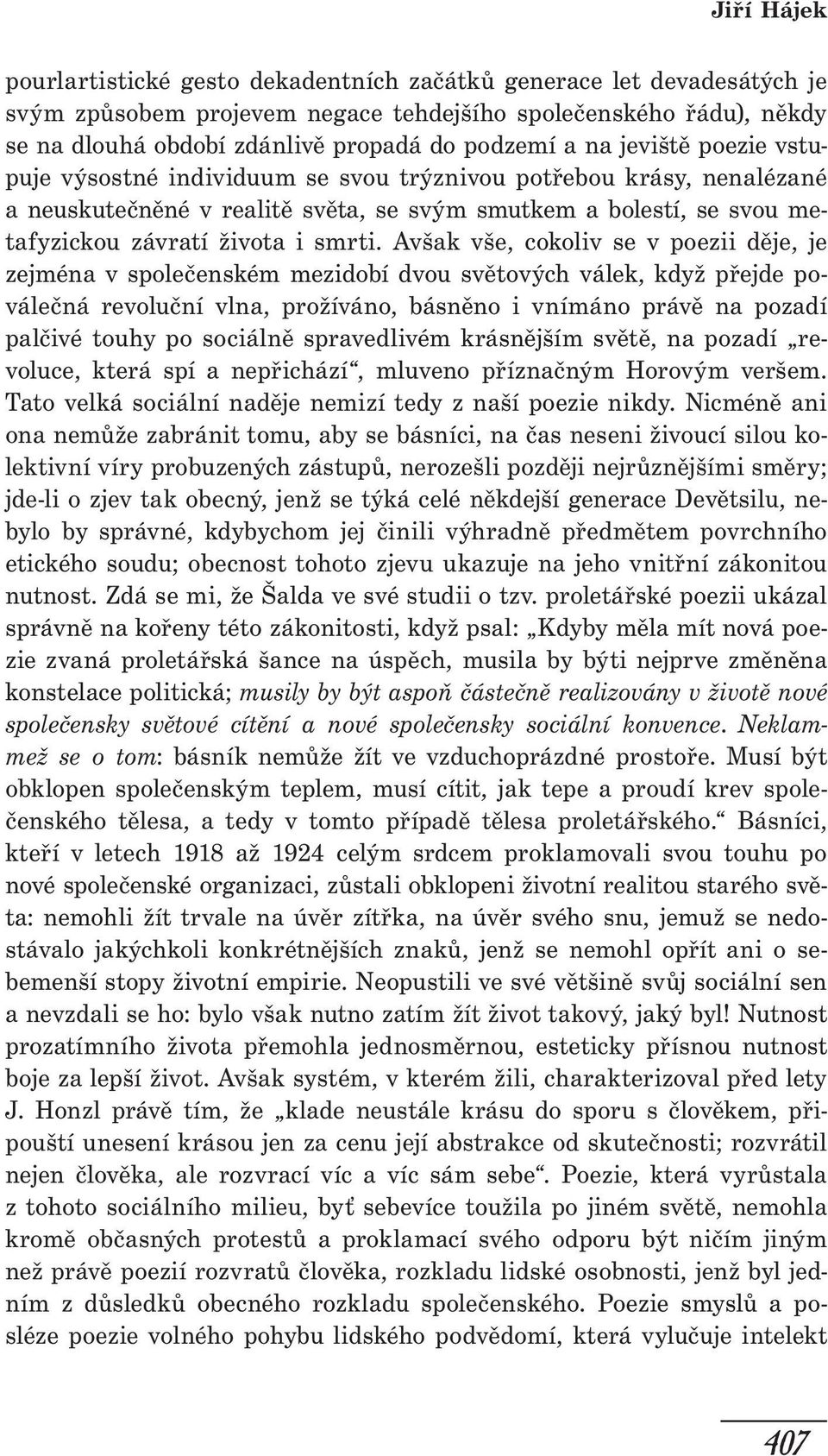 Avšak vše, cokoliv se v poezii děje, je ze jména v společenském mezidobí dvou světových válek, když přejde poválečná revoluční vlna, prožíváno, básněno i vnímáno právě na pozadí palčivé touhy po