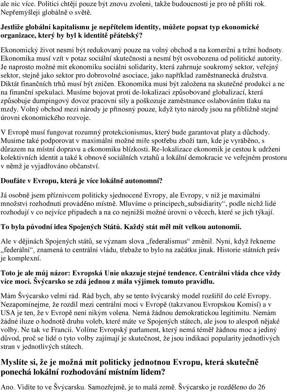 Ekonomický ţivot nesmí být redukovaný pouze na volný obchod a na komerční a trţní hodnoty. Ekonomika musí vzít v potaz sociální skutečnosti a nesmí být osvobozena od politické autority.