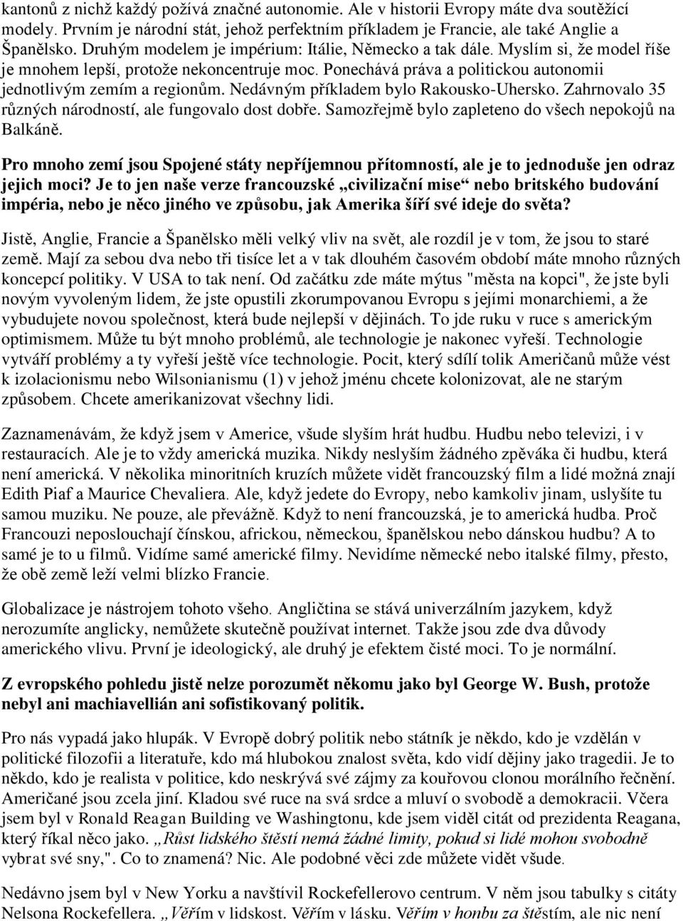 Nedávným příkladem bylo Rakousko-Uhersko. Zahrnovalo 35 různých národností, ale fungovalo dost dobře. Samozřejmě bylo zapleteno do všech nepokojů na Balkáně.