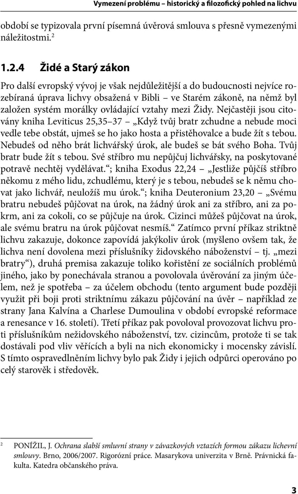 ovládající vztahy mezi Židy. Nejčastěji jsou citovány kniha Leviticus 25,35 37 Když tvůj bratr zchudne a nebude moci vedle tebe obstát, ujmeš se ho jako hosta a přistěhovalce a bude žít s tebou.