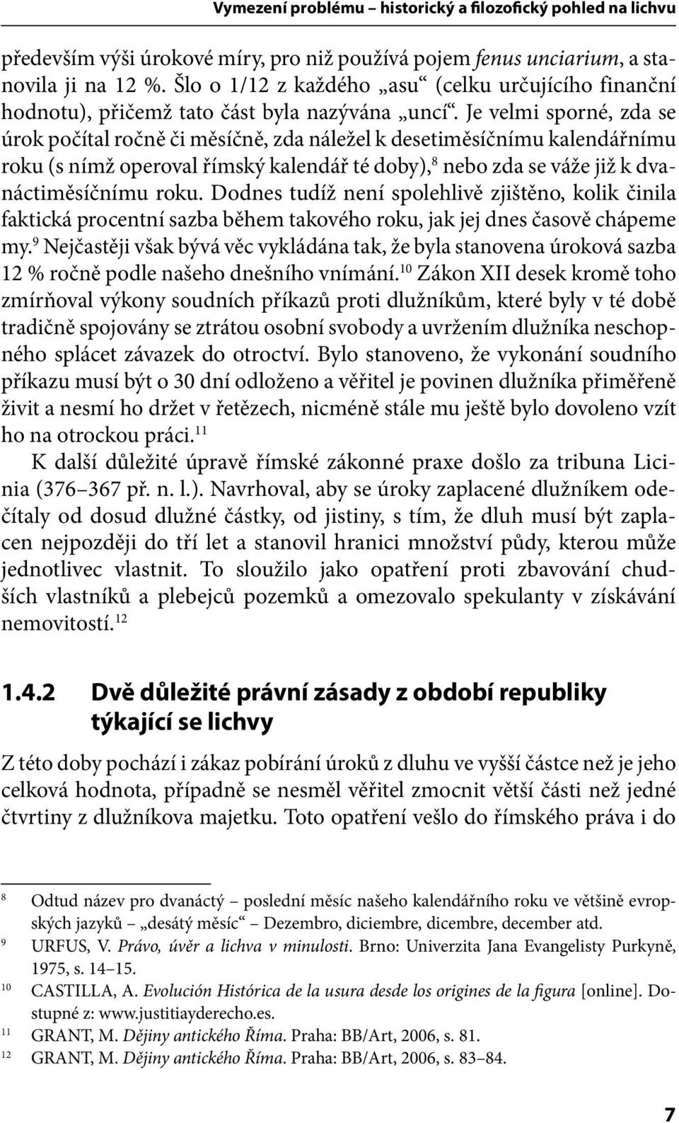 Je velmi sporné, zda se úrok počítal ročně či měsíčně, zda náležel k desetiměsíčnímu kalendářnímu roku (s nímž operoval římský kalendář té doby), 8 nebo zda se váže již k dvanáctiměsíčnímu roku.