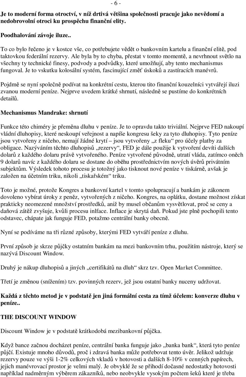 Ale byla by to chyba, přestat v tomto momentě, a nevrhnout světlo na všechny ty technické finesy, podvody a podvůdky, které umožňují, aby tento mechanismus fungoval.