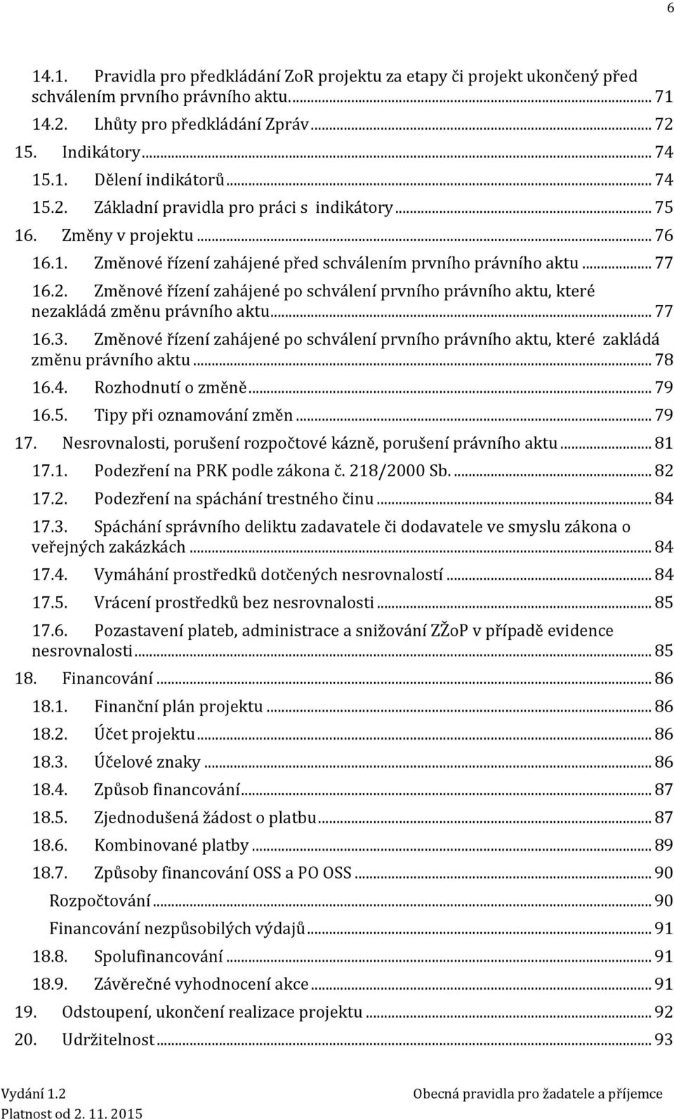 .. 77 16.3. Změnové řízení zahájené po schválení prvního právního aktu, které zakládá změnu právního aktu... 78 16.4. Rozhodnutí o změně... 79 16.5. Tipy při oznamování změn... 79 17.