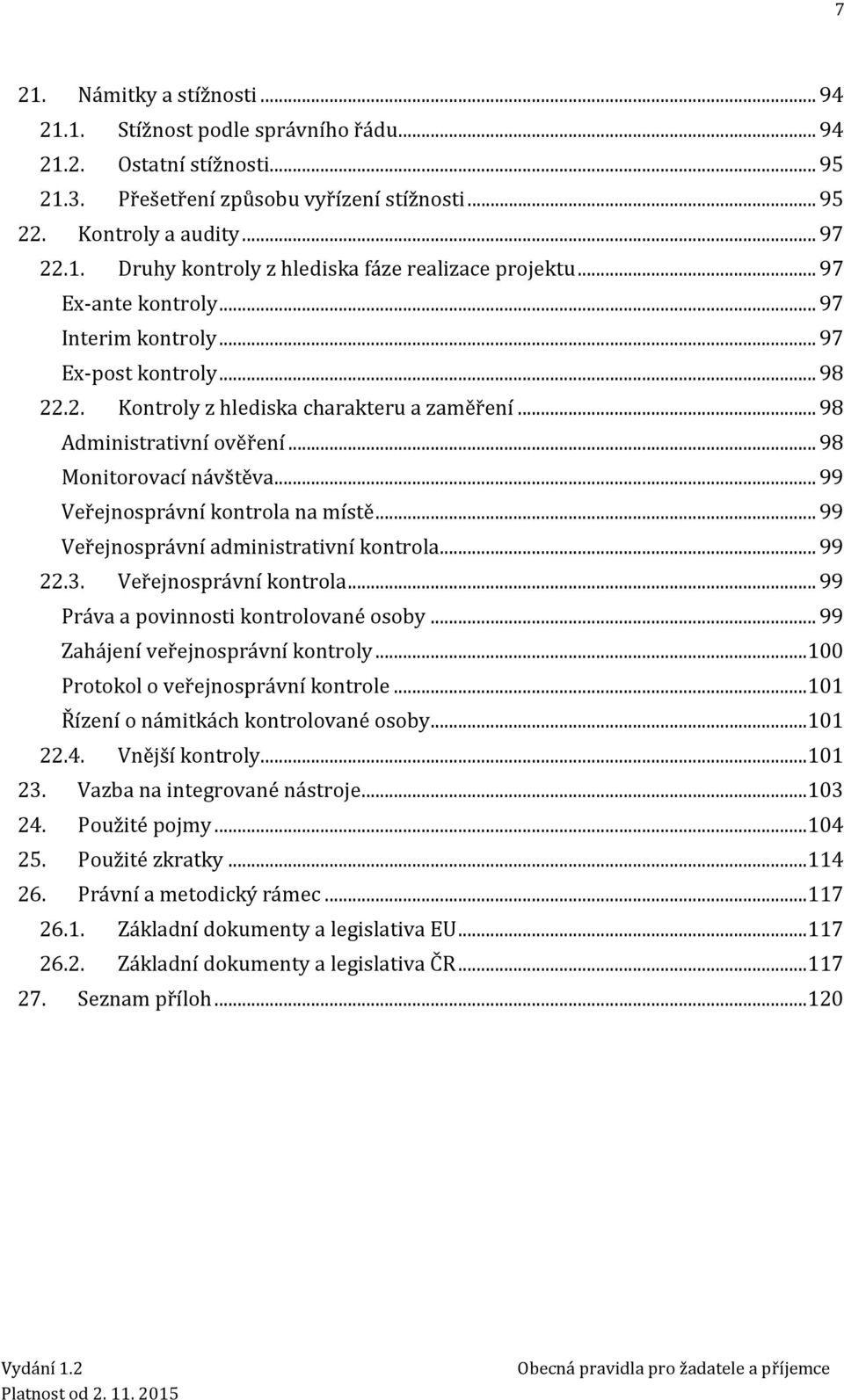 .. 99 Veřejnosprávní kontrola na místě... 99 Veřejnosprávní administrativní kontrola... 99 22.3. Veřejnosprávní kontrola... 99 Práva a povinnosti kontrolované osoby.