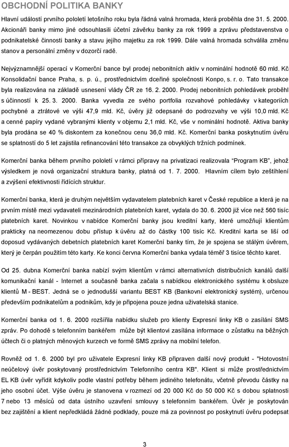 Dále valná hromada schválila změnu stanov a personální změny v dozorčí radě. Nejvýznamnější operací v Komerční bance byl prodej nebonitních aktiv v nominální hodnotě 60 mld.