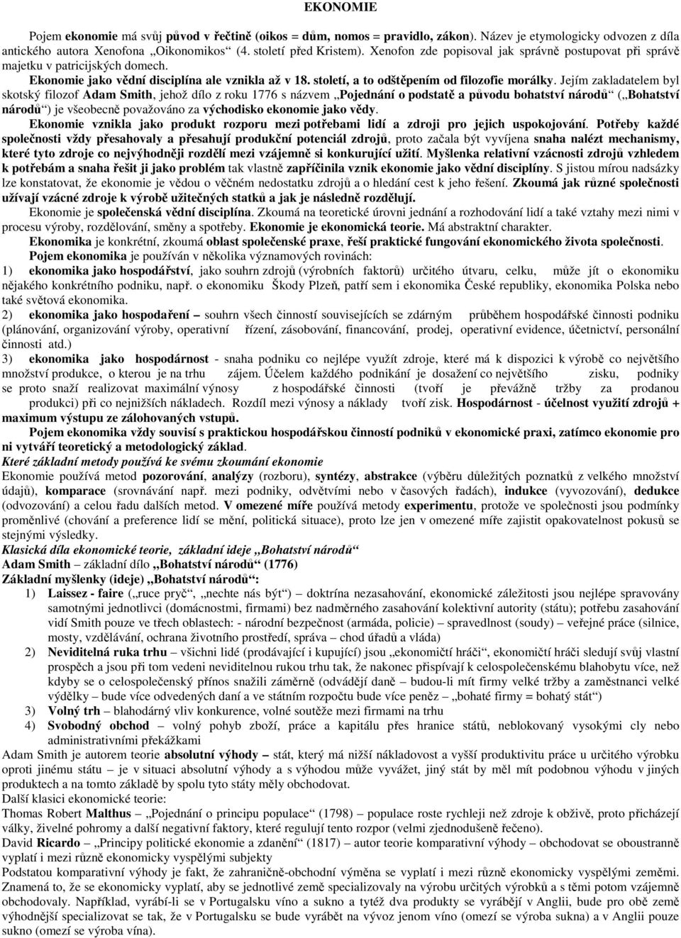 Jejím zakladatelem byl skotský filozof Adam Smith, jehož dílo z roku 1776 s názvem Pojednání o podstatě a původu bohatství národů ( Bohatství národů ) je všeobecně považováno za východisko ekonomie