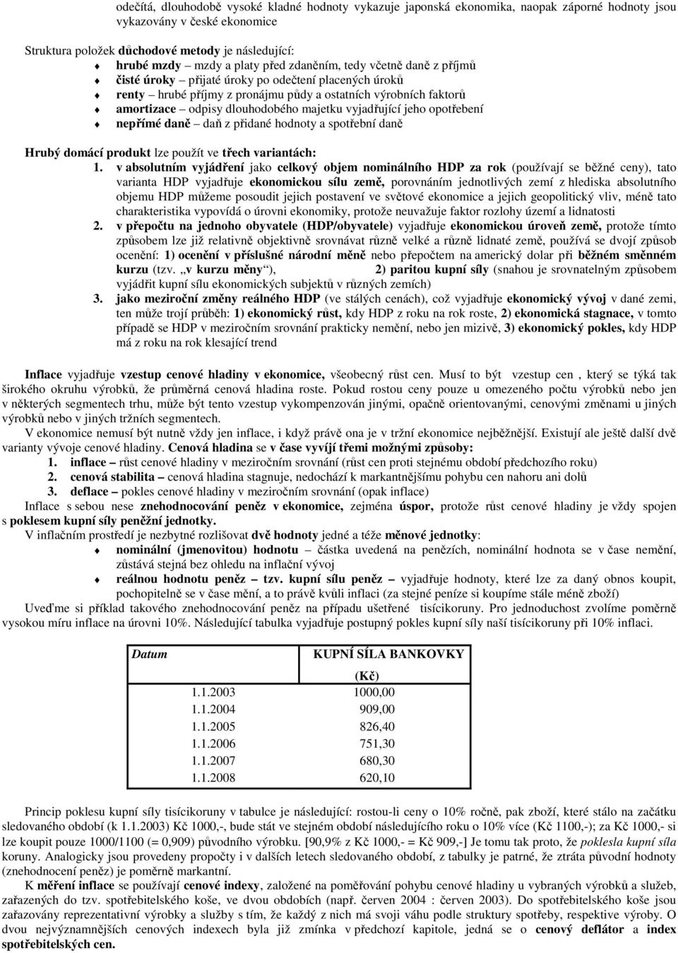 majetku vyjadřující jeho opotřebení nepřímé daně daň z přidané hodnoty a spotřební daně Hrubý domácí produkt lze použít ve třech variantách: 1.