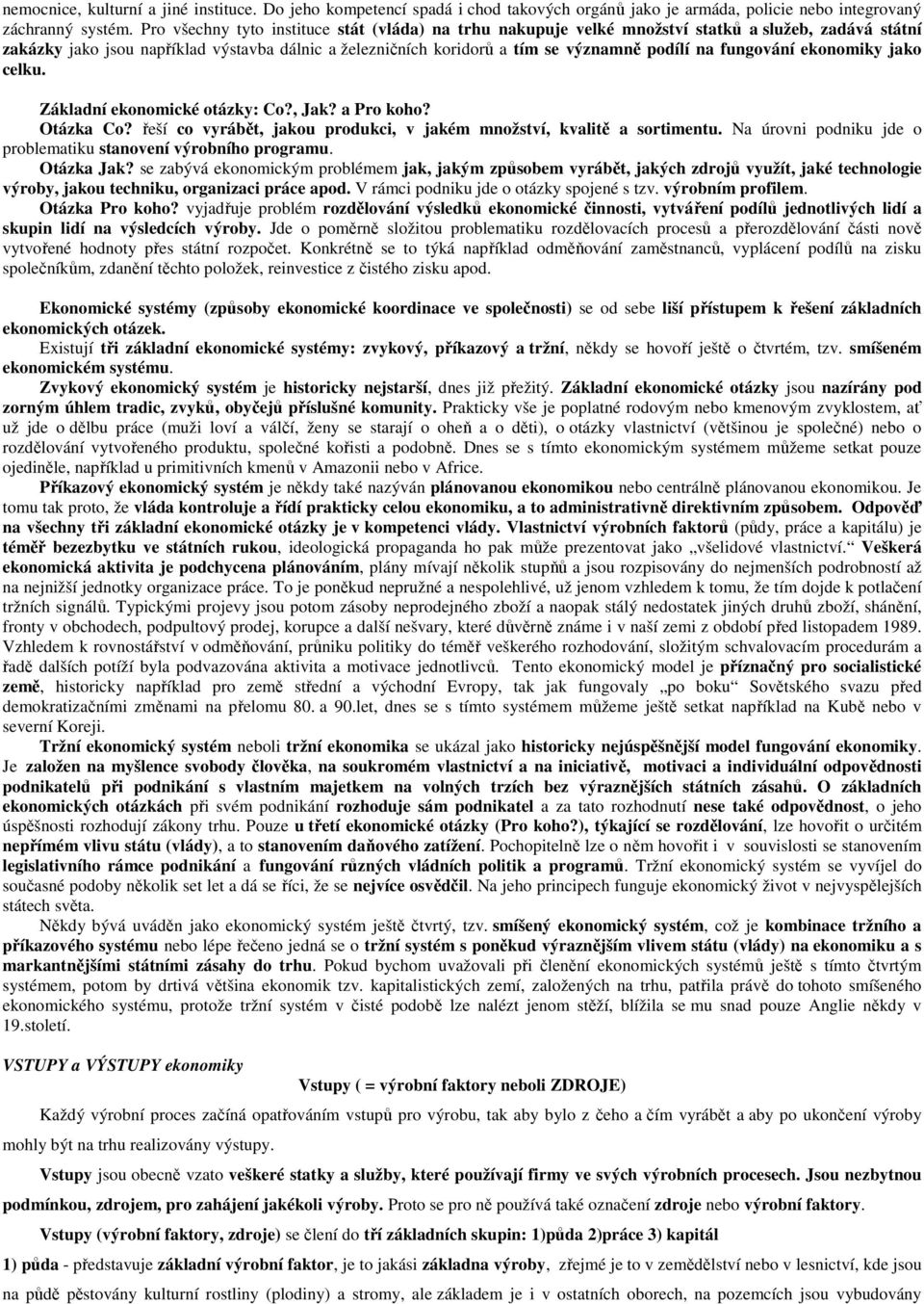 fungování ekonomiky jako celku. Základní ekonomické otázky: Co?, Jak? a Pro koho? Otázka Co? řeší co vyrábět, jakou produkci, v jakém množství, kvalitě a sortimentu.