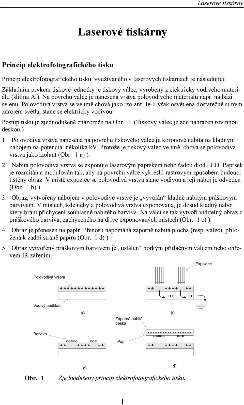 Je-li však osvětlena dostatečně silným zdrojem světla, stane se elektricky vodivou. Postup tisku je zjednodušeně znázorněn na Obr. 1. (Tiskový válec je zde nahrazen rovinnou deskou.) 1.