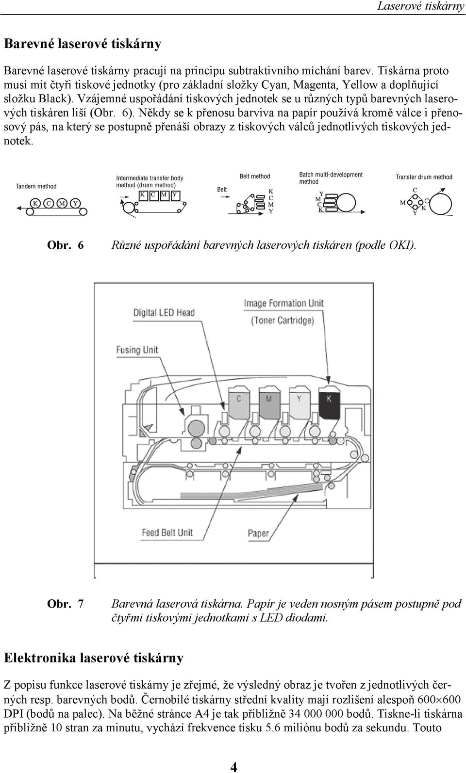 Vzájemné uspořádání tiskových jednotek se u různých typů barevných laserových tiskáren liší (Obr. 6).